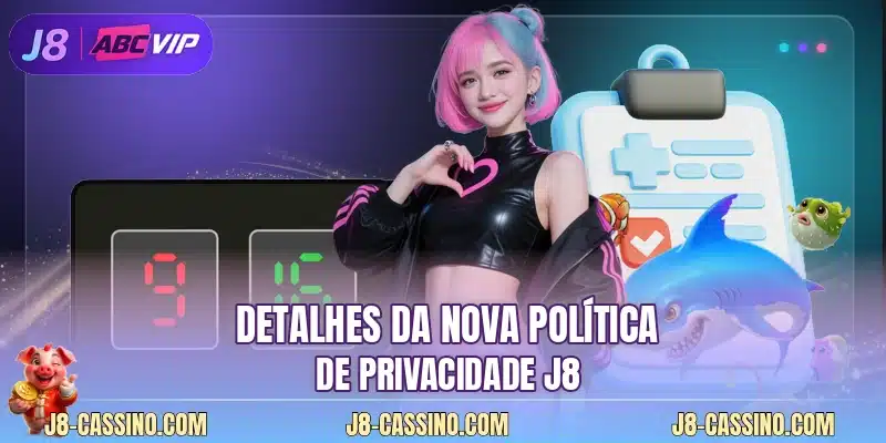 Detalhes da nova política de privacidade J8