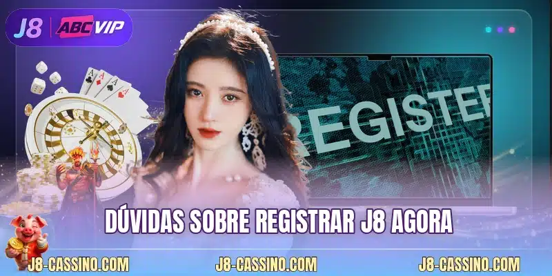 Dúvidas sobre registrar J8 agora