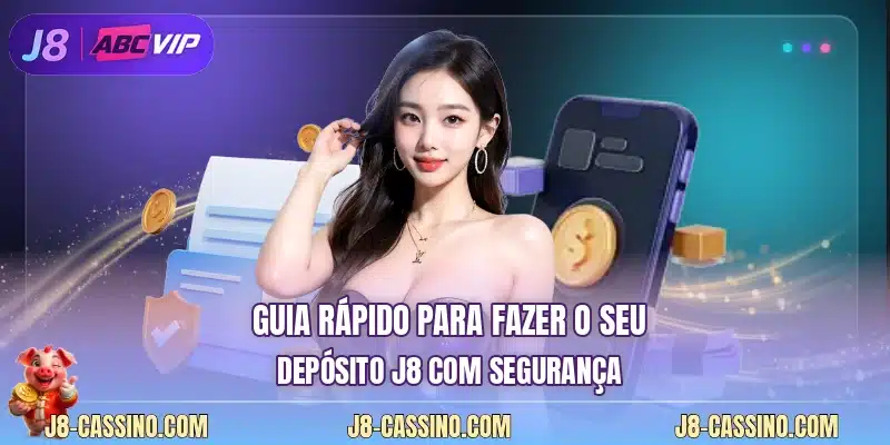 Guia rápido para fazer o seu depósito J8 com segurança