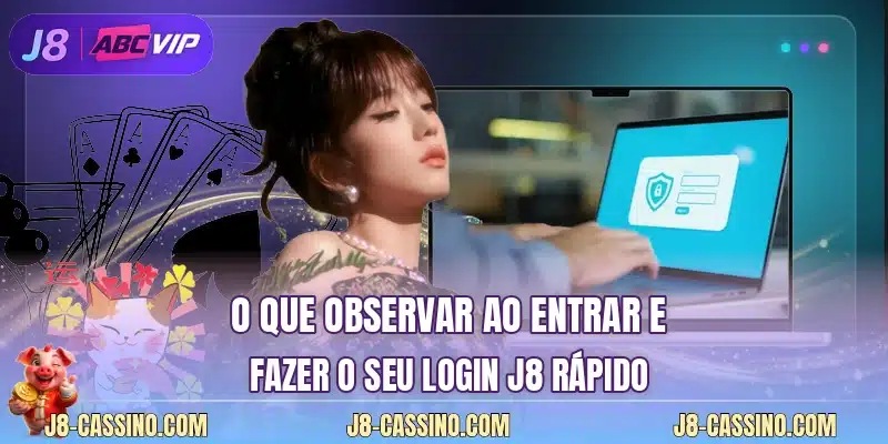 O que observar ao entrar e fazer o seu login J8 rápido