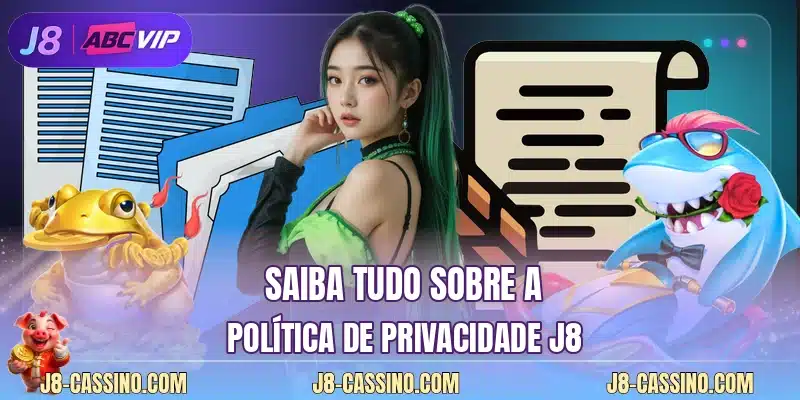 Saiba tudo sobre a política de privacidade J8